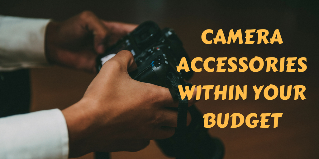 CAMERA ACCESSORIES WITHIN YOUR BUDGET