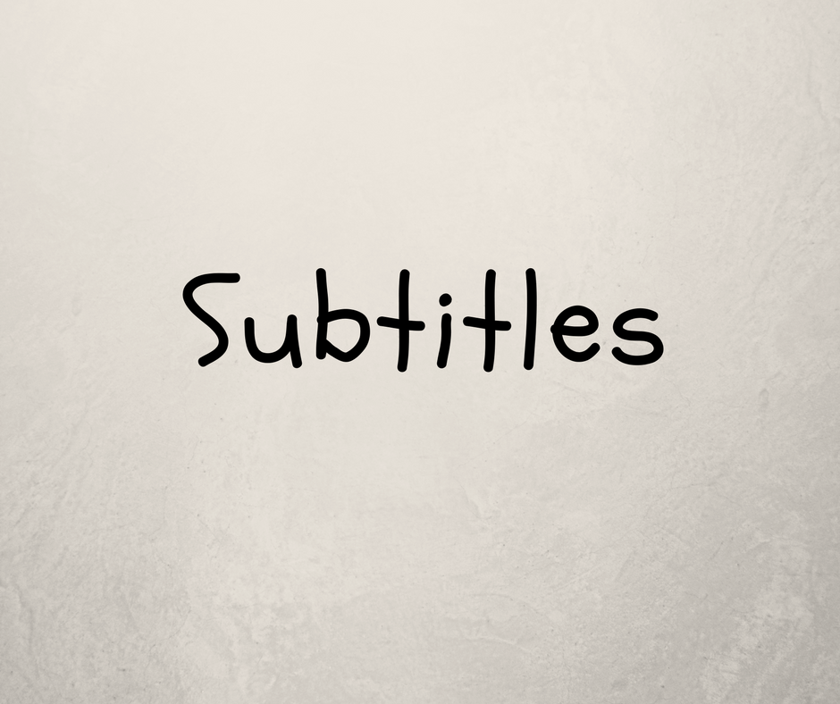 SUBTITLES FOR VIDEO: WHY THEY ARE ESSENTIAL?