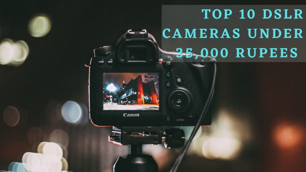 Top 10 DSLR Cameras Under 35,000 Rupees 